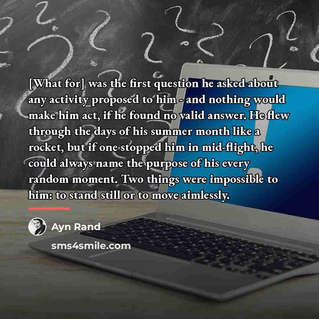 “[What for] was the first question he asked about any…” quote by Ayn Rand