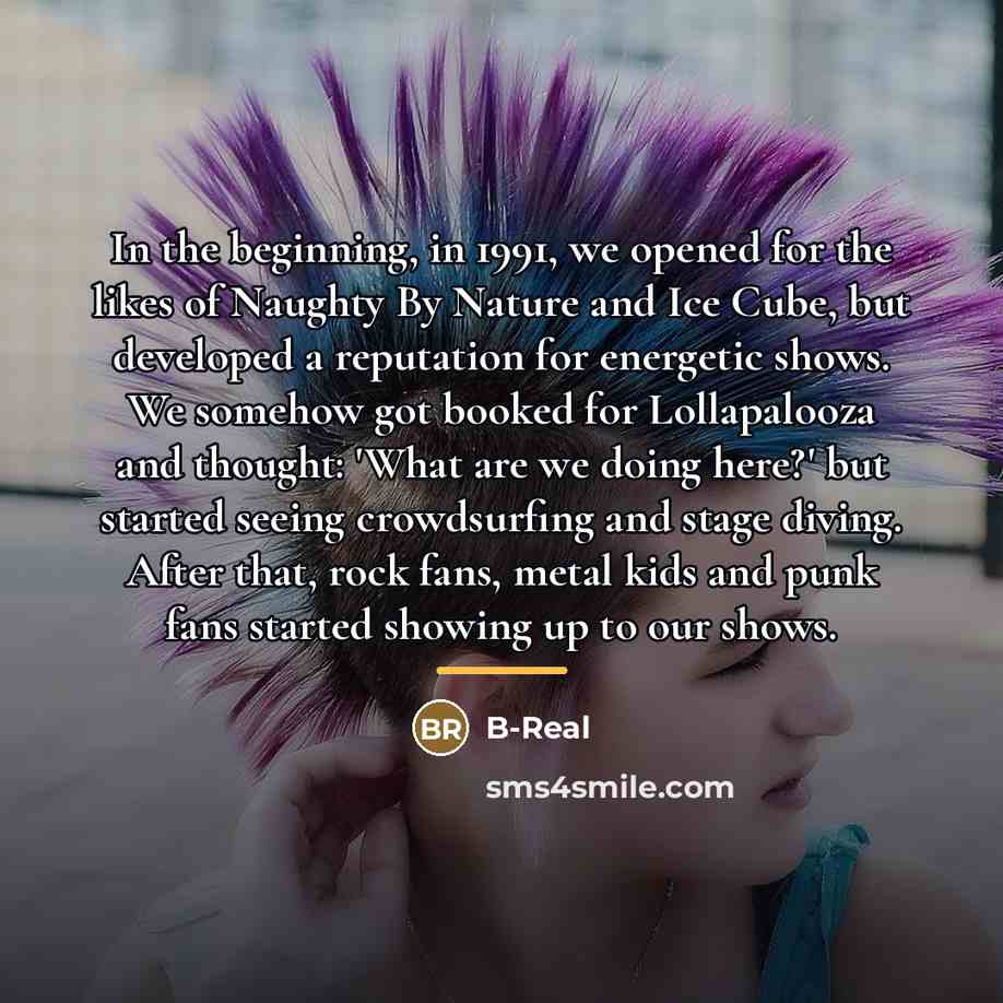 “In the beginning, in 1991, we opened for the likes…” quote by B-Real