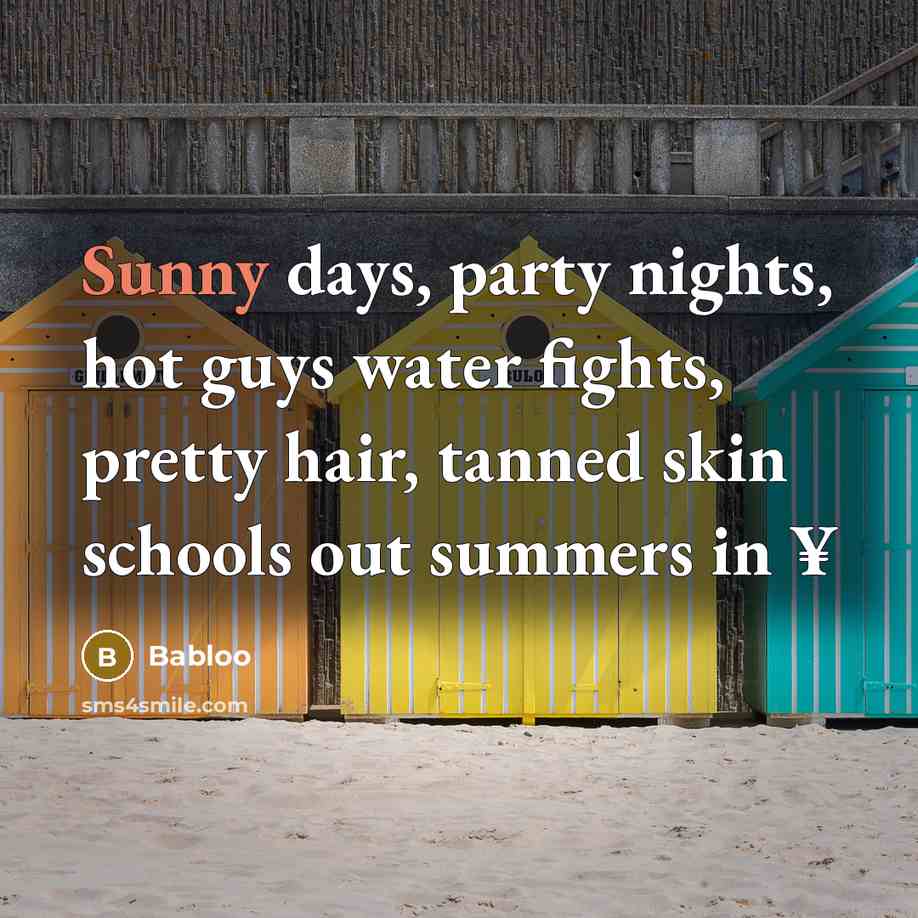“Sunny days, party nights, hot guys water fights, pretty hair, tanned skin schools out summers in ¥” quote by Babloo