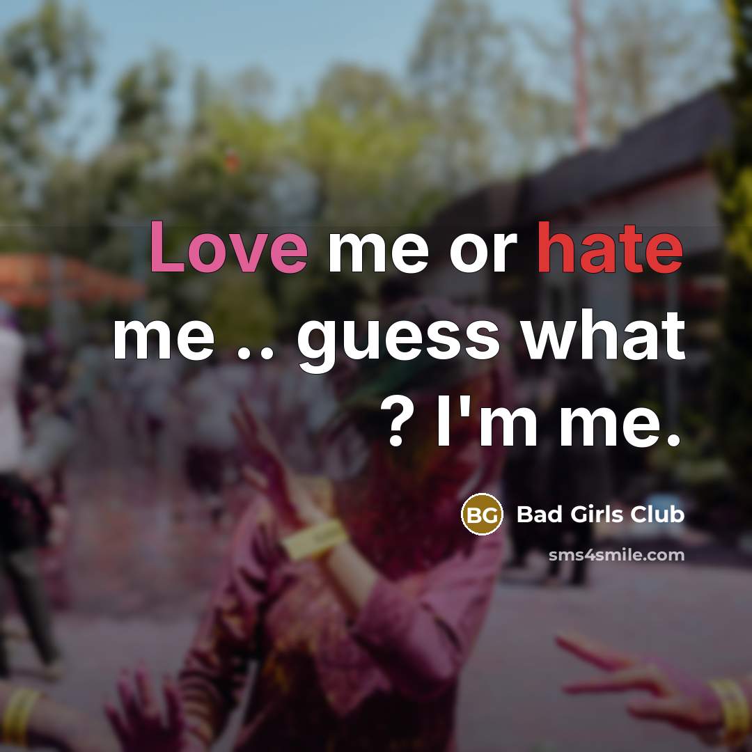 “Love me or hate me .. guess what ? I'm me.” quote by Bad Girls Club