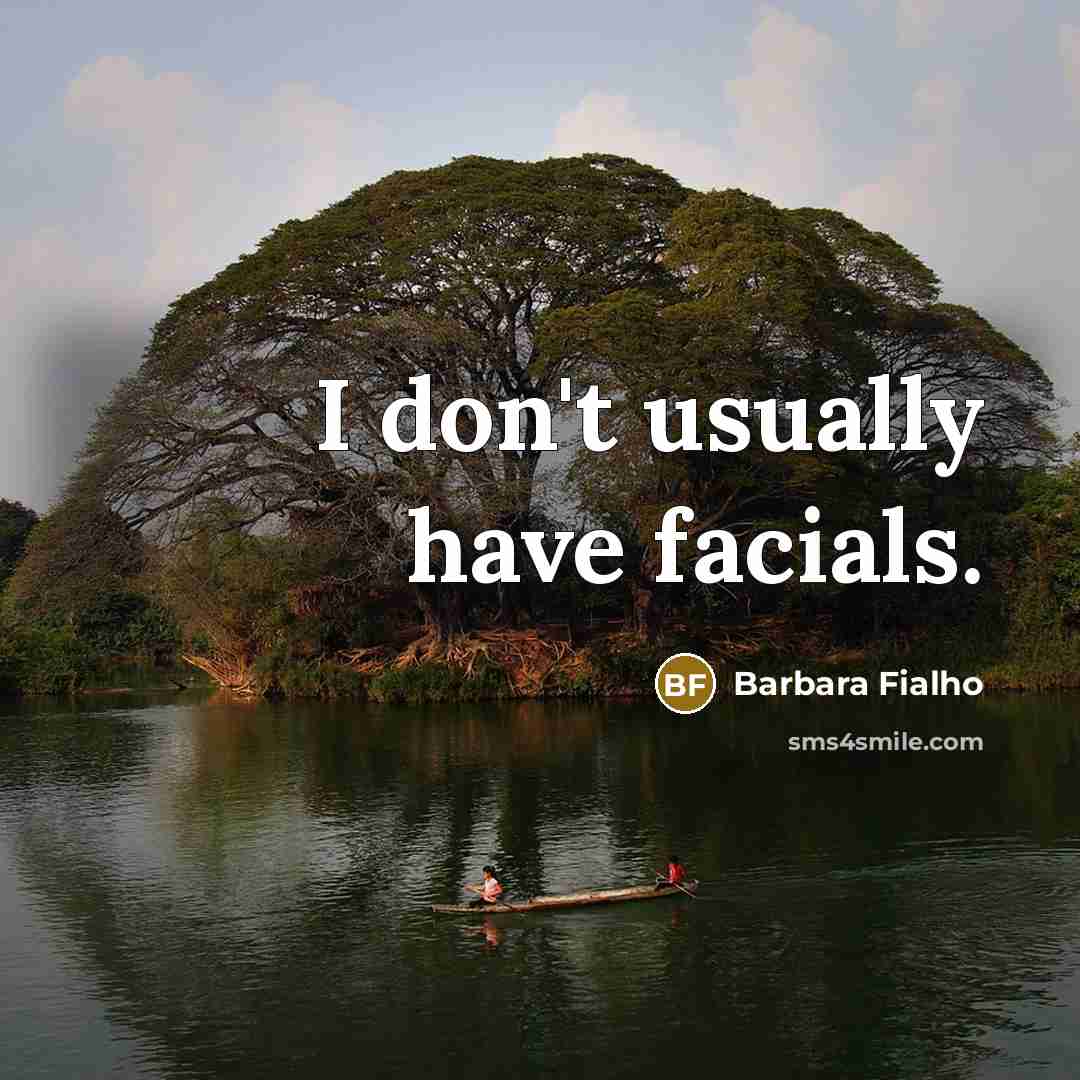 “I don't usually have facials.” quote by Barbara Fialho