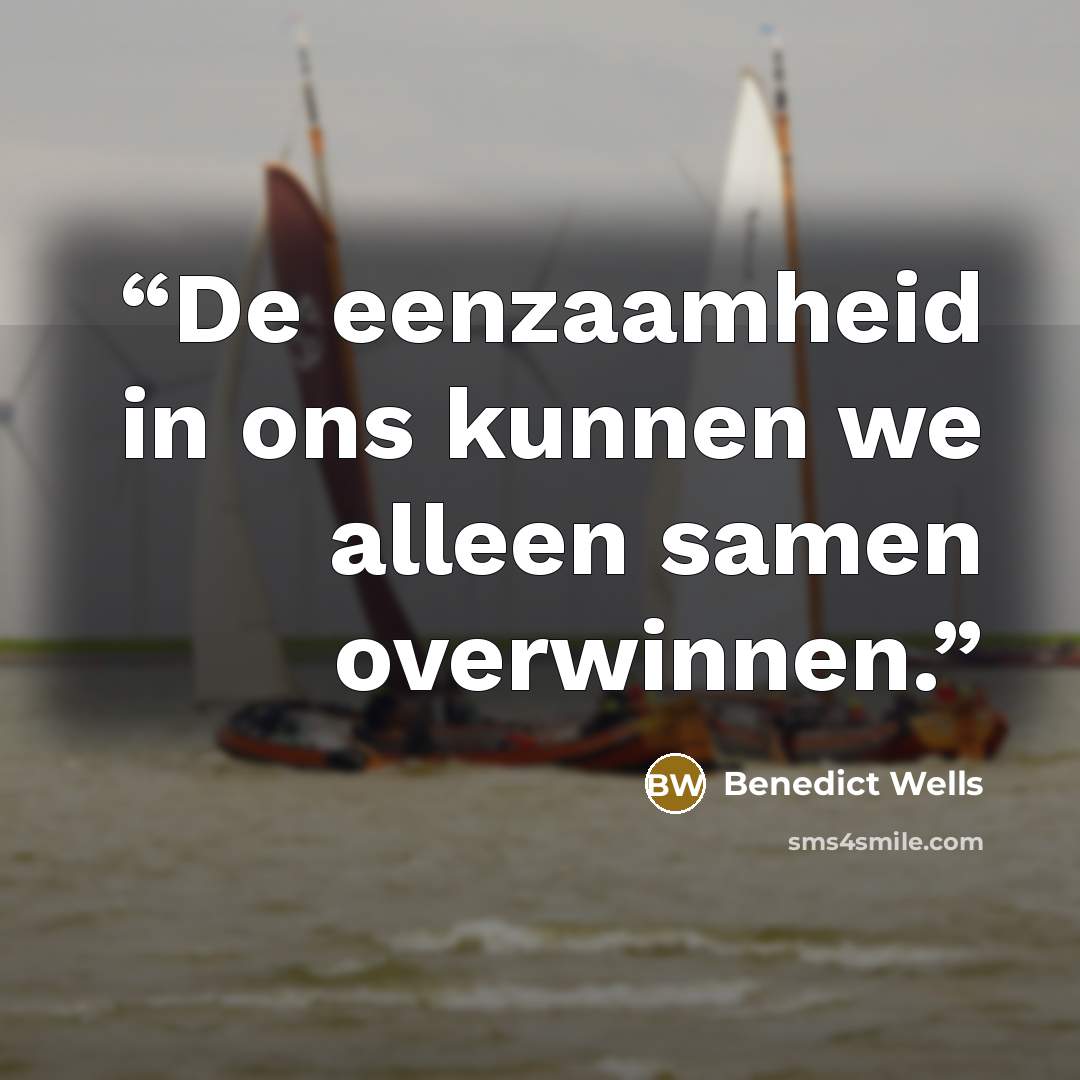 “De eenzaamheid in ons kunnen we alleen samen overwinnen.” quote by Benedict Wells