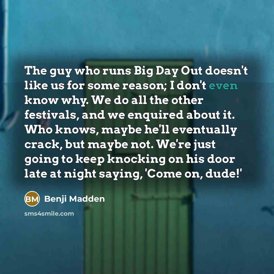 “The guy who runs Big Day Out doesn't like us…” quote by Benji Madden