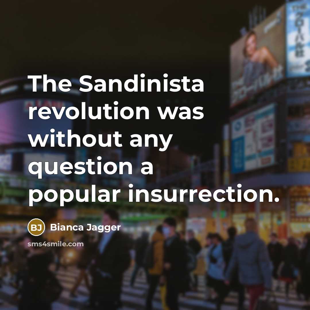 “The Sandinista revolution was without any question a popular insurrection.…” quote by Bianca Jagger