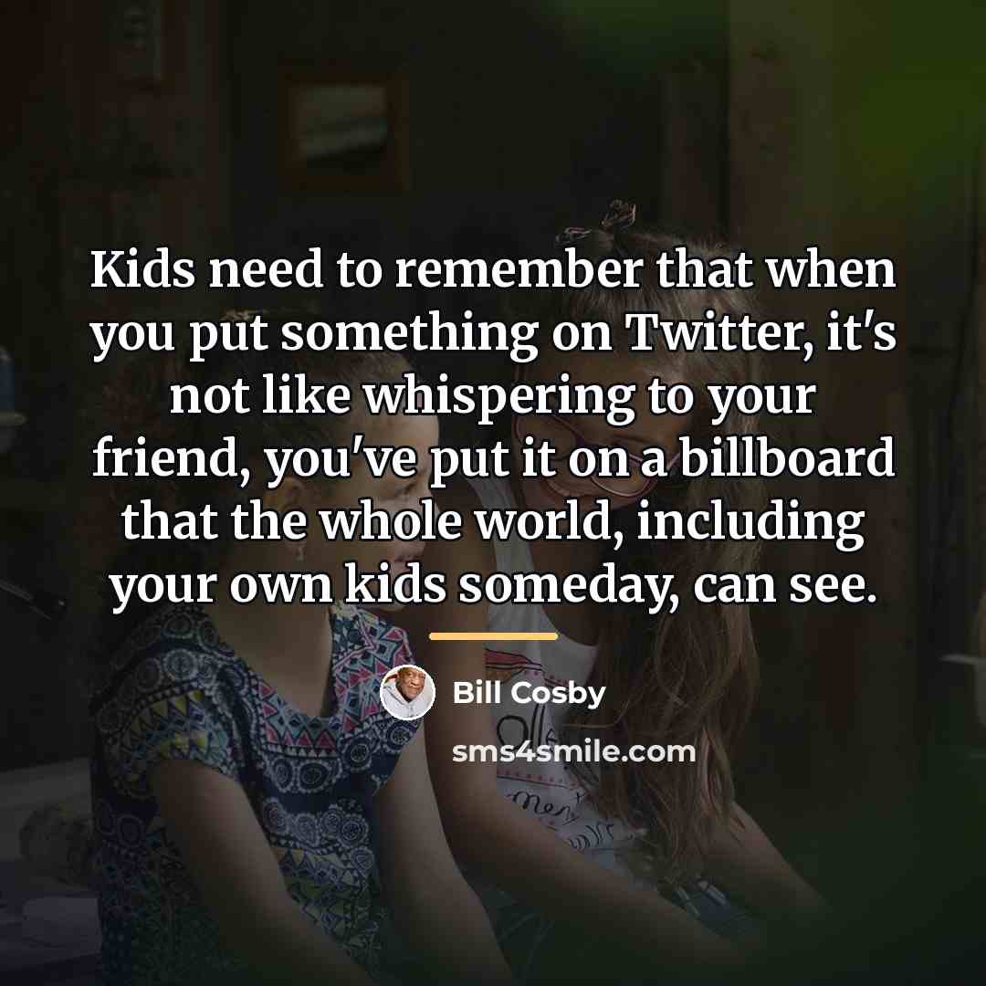 “Kids need to remember that when you put something on…” quote by Bill Cosby