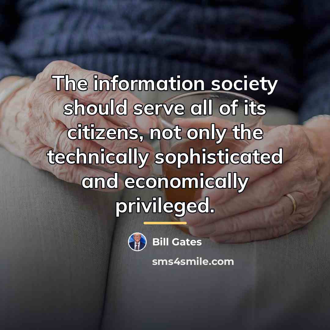 “The information society should serve all of its citizens, not…” quote by Bill Gates
