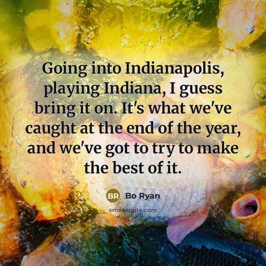 “Going into Indianapolis, playing Indiana, I guess bring it on.…” quote by Bo Ryan