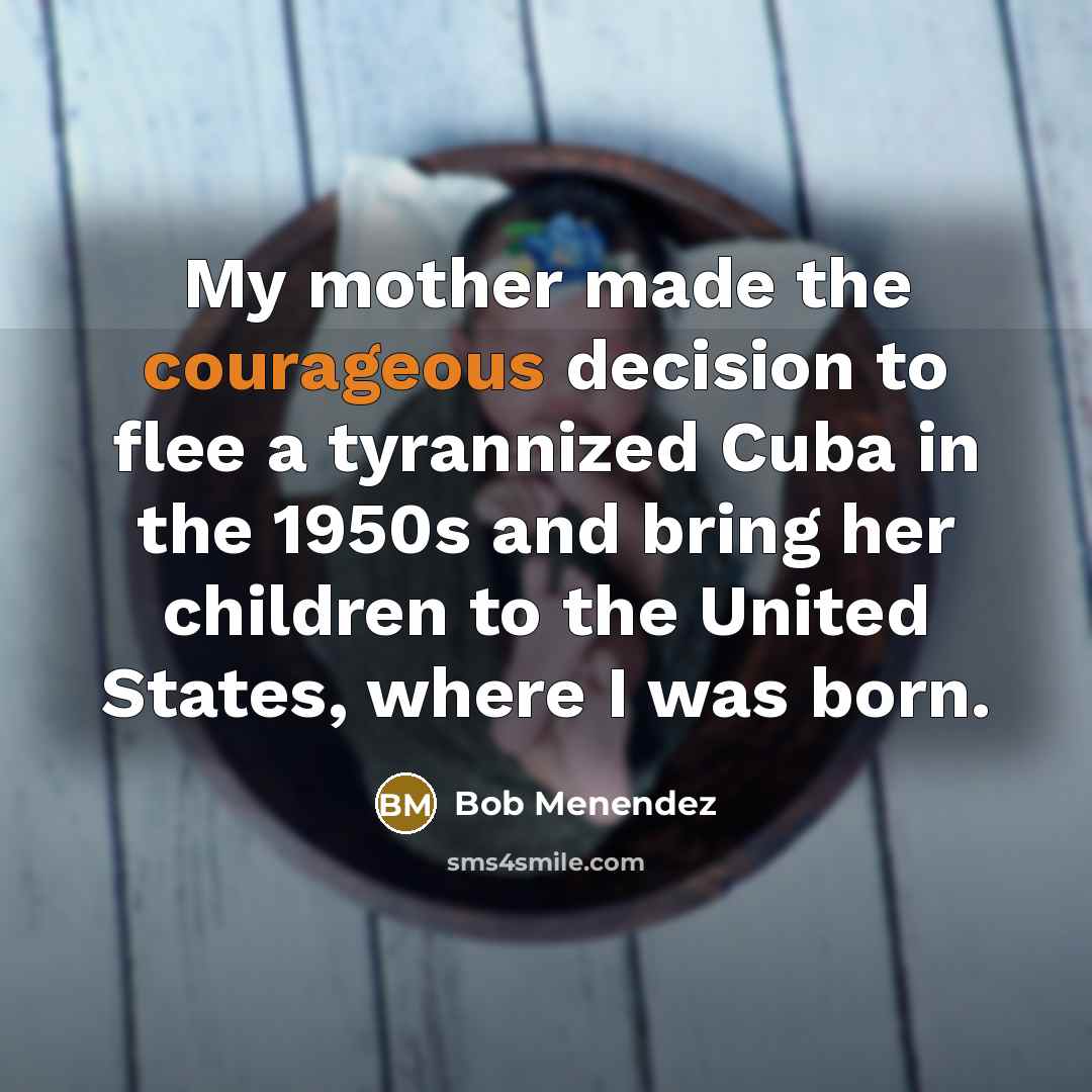 “My mother made the courageous decision to flee a tyrannized…” quote by Bob Menendez