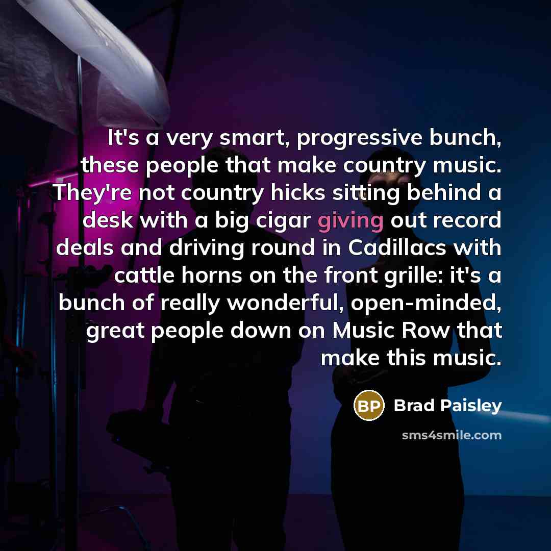 “It's a very smart, progressive bunch, these people that make…” quote by Brad Paisley