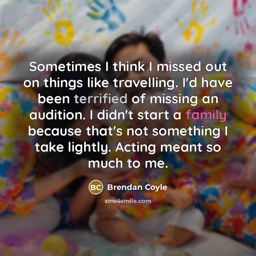 “Sometimes I think I missed out on things like travelling.…” quote by Brendan Coyle