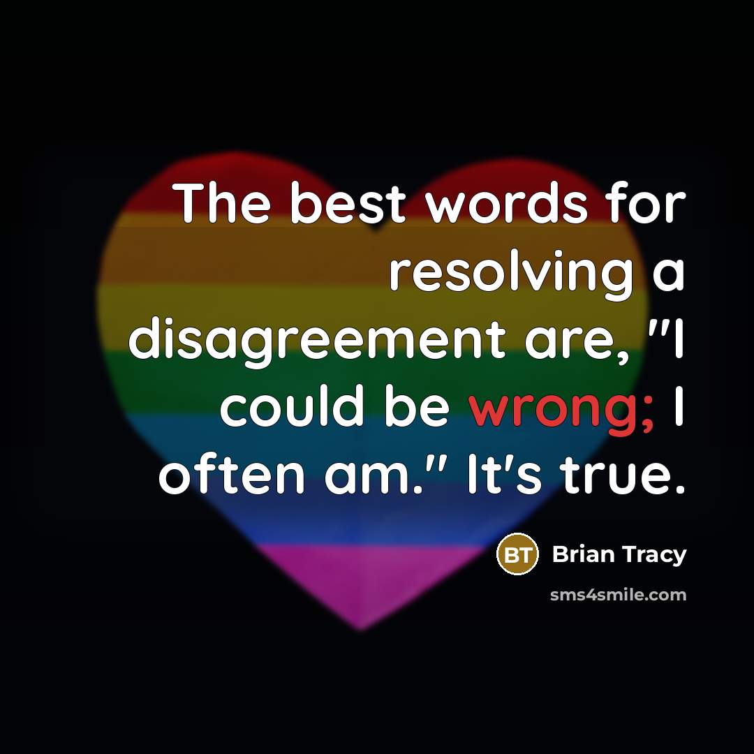 “The best words for resolving a disagreement are, "I could…” quote by Brian Tracy
