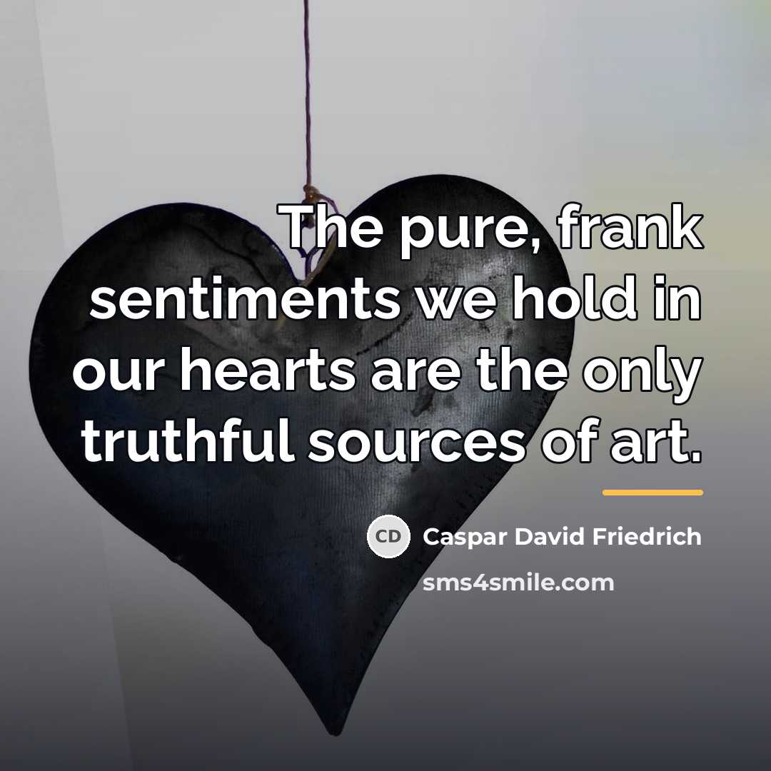 “The pure, frank sentiments we hold in our hearts are…” quote by Caspar David Friedrich