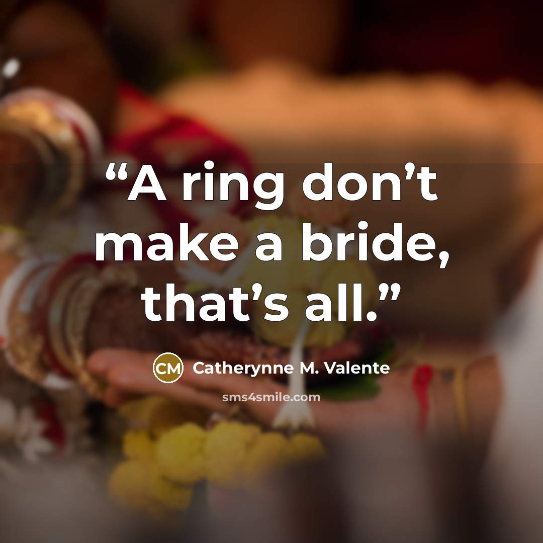 “A ring don’t make a bride, that’s all.” quote by Catherynne M. Valente