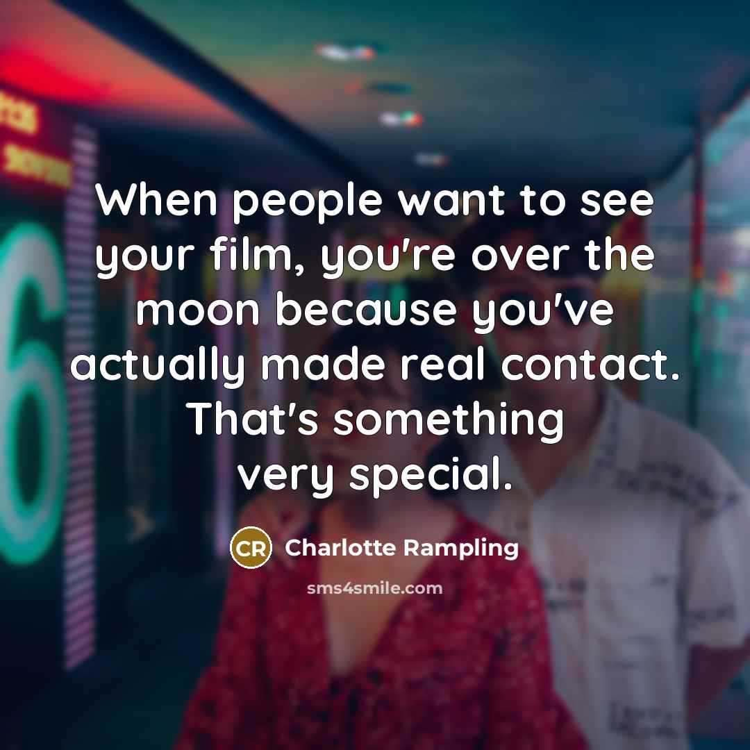 “When people want to see your film, you're over the…” quote by Charlotte Rampling