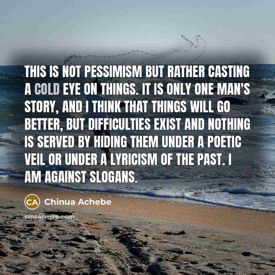 “This is not pessimism but rather casting a cold eye…” quote by Chinua Achebe