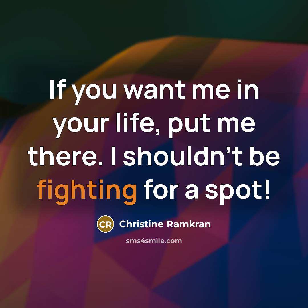 “If you want me in your life, put me there.…” quote by Christine Ramkran