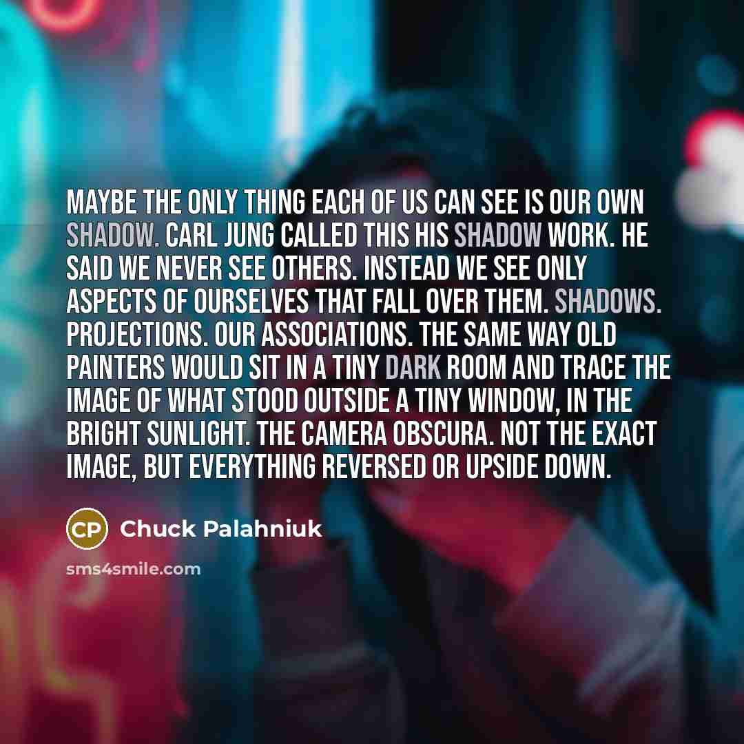 “Maybe the only thing each of us can see is…” quote by Chuck Palahniuk