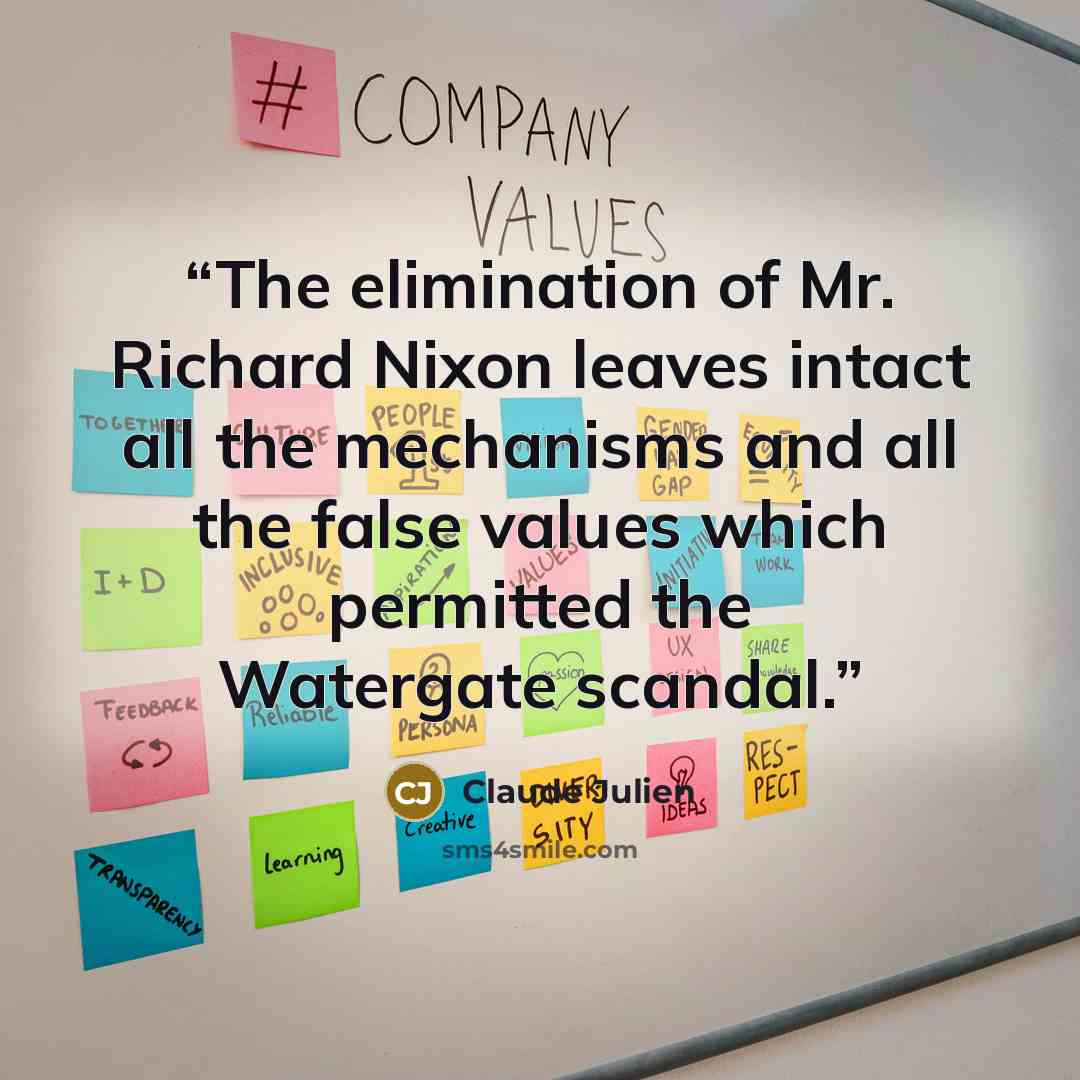 “The elimination of Mr. Richard Nixon leaves intact all the mechanisms and all the false values which permitted the Watergate scandal.” quote by Claude Julien