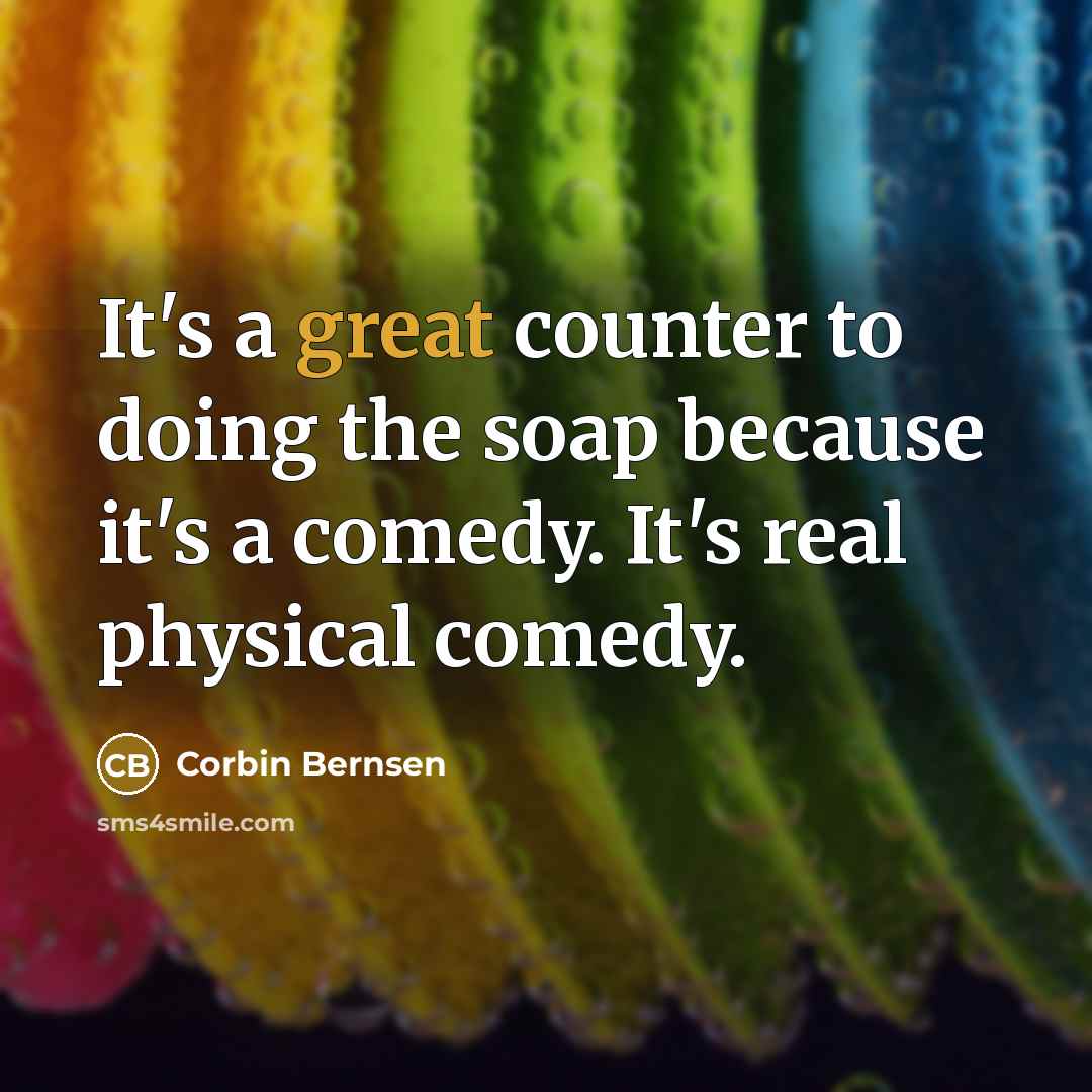 “It's a great counter to doing the soap because it's…” quote by Corbin Bernsen