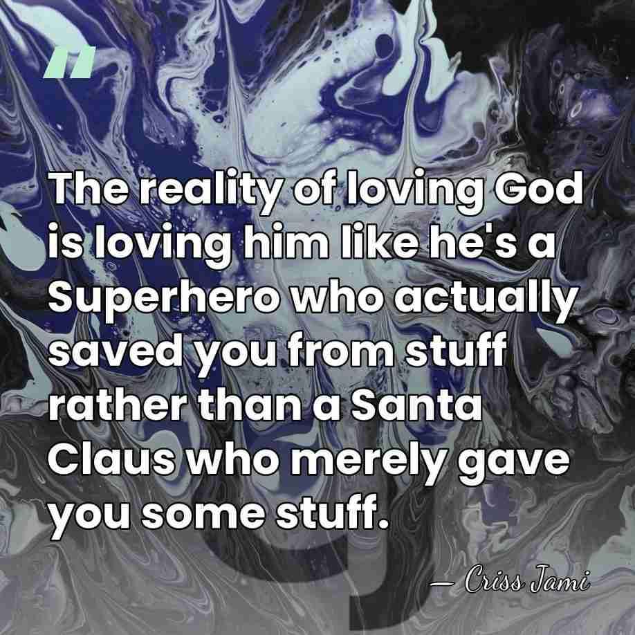 The reality of loving God is loving him like he's a Superhero&hellip; - Criss Jami