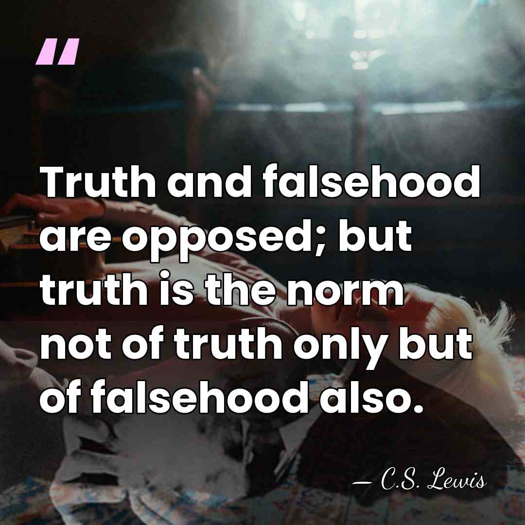 Truth and falsehood are opposed; but truth is the norm not of&hellip; - C.S. Lewis