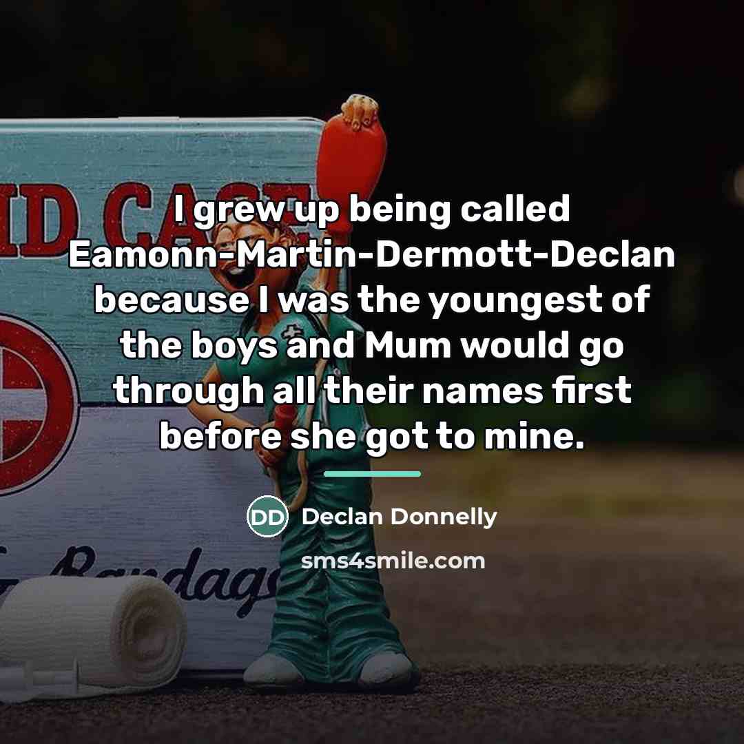 “I grew up being called Eamonn-Martin-Dermott-Declan because I was the…” quote by Declan Donnelly