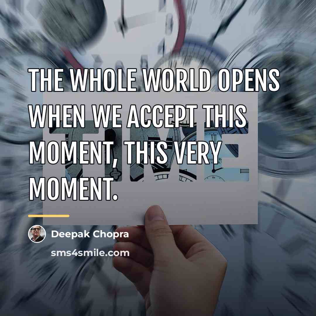 “The whole world opens when we accept this moment, this…” quote by Deepak Chopra