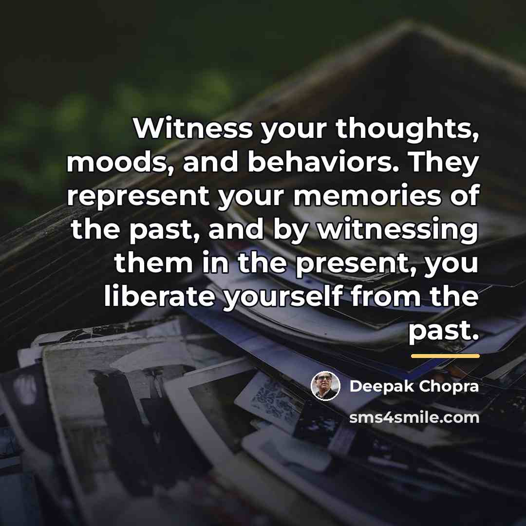 “Witness your thoughts, moods, and behaviors. They represent your memories…” quote by Deepak Chopra