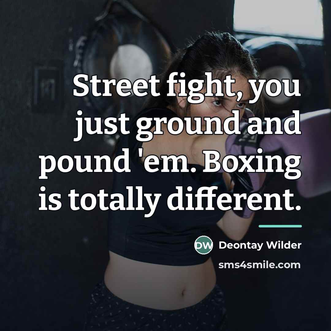 “Street fight, you just ground and pound 'em. Boxing is…” quote by Deontay Wilder