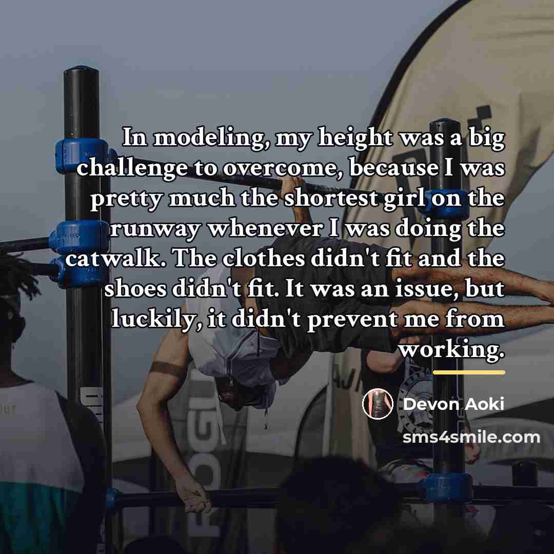 “In modeling, my height was a big challenge to overcome,…” quote by Devon Aoki