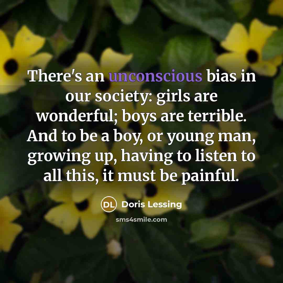 “There's an unconscious bias in our society: girls are wonderful;…” quote by Doris Lessing