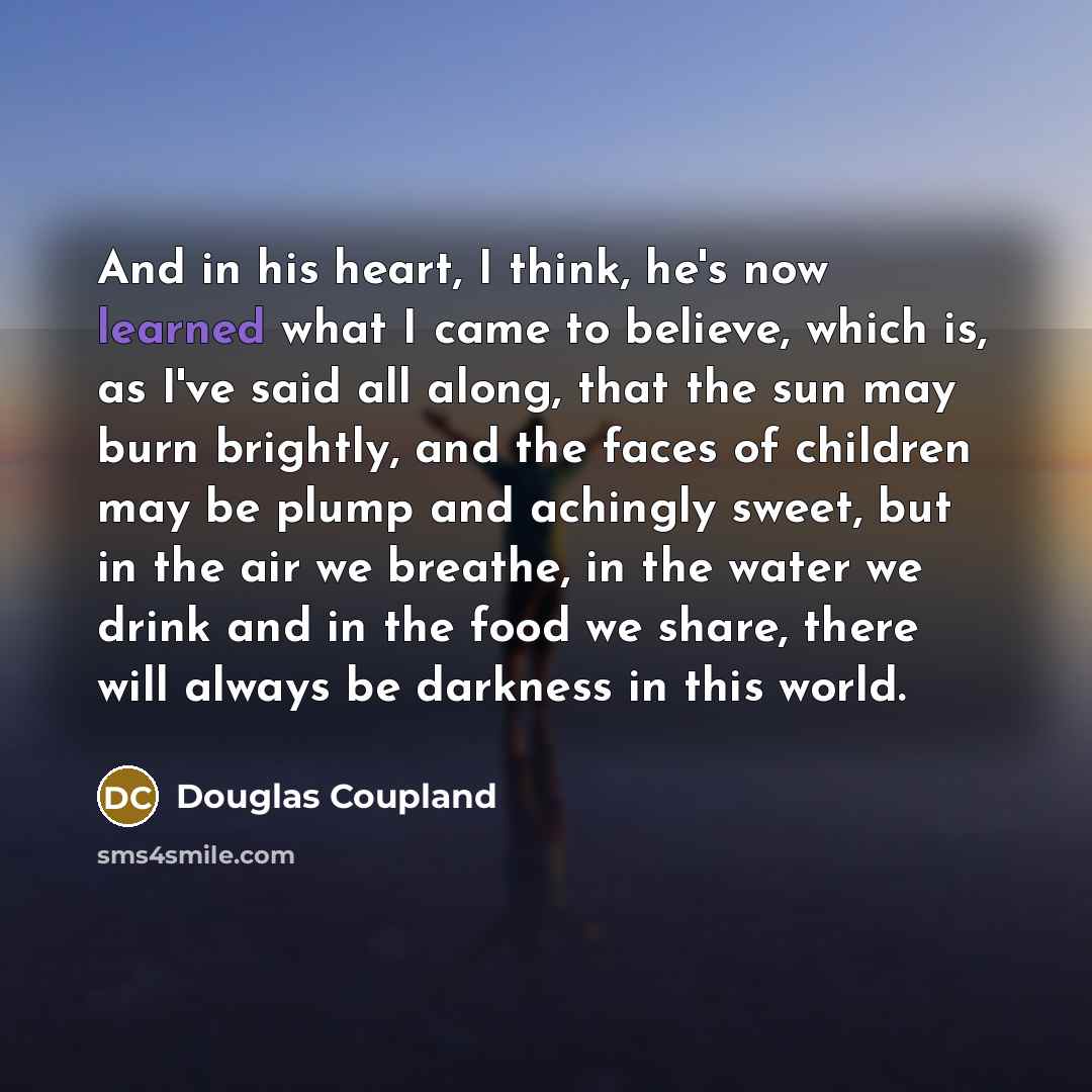 “And in his heart, I think, he's now learned what…” quote by Douglas Coupland