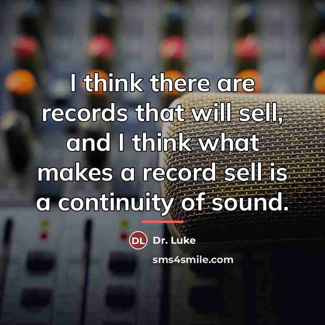 “I think there are records that will sell, and I…” quote by Dr. Luke