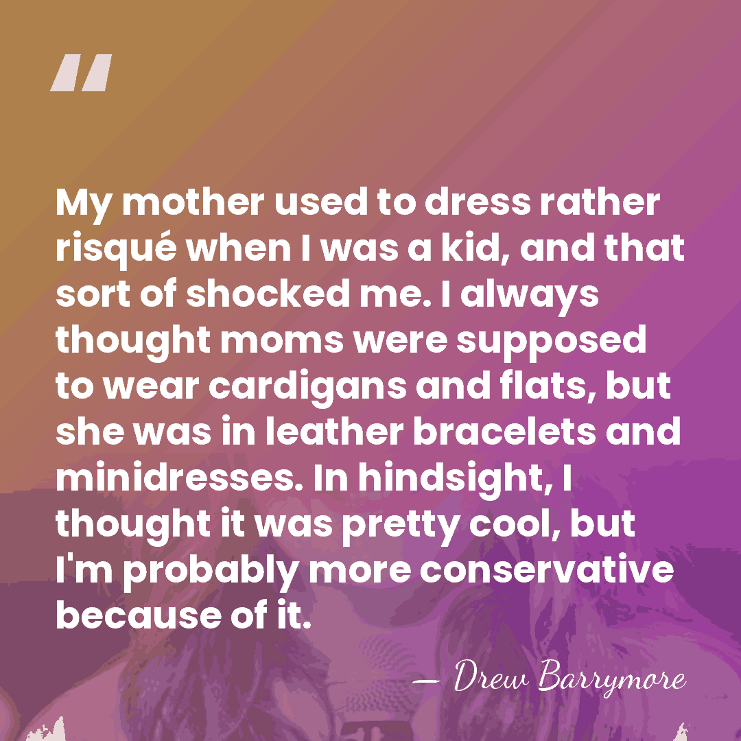 My mother used to dress rather risqué when I was a kid,&hellip; - Drew Barrymore