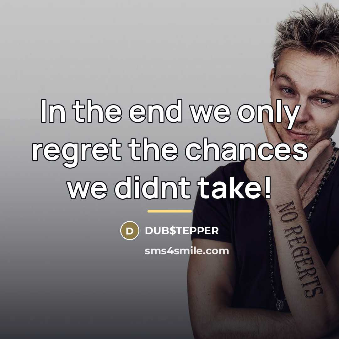 “In the end we only regret the chances we didnt…” quote by DUB$TEPPER