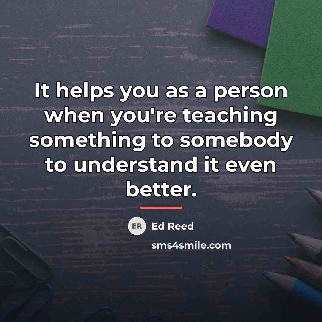“It helps you as a person when you're teaching something…” quote by Ed Reed