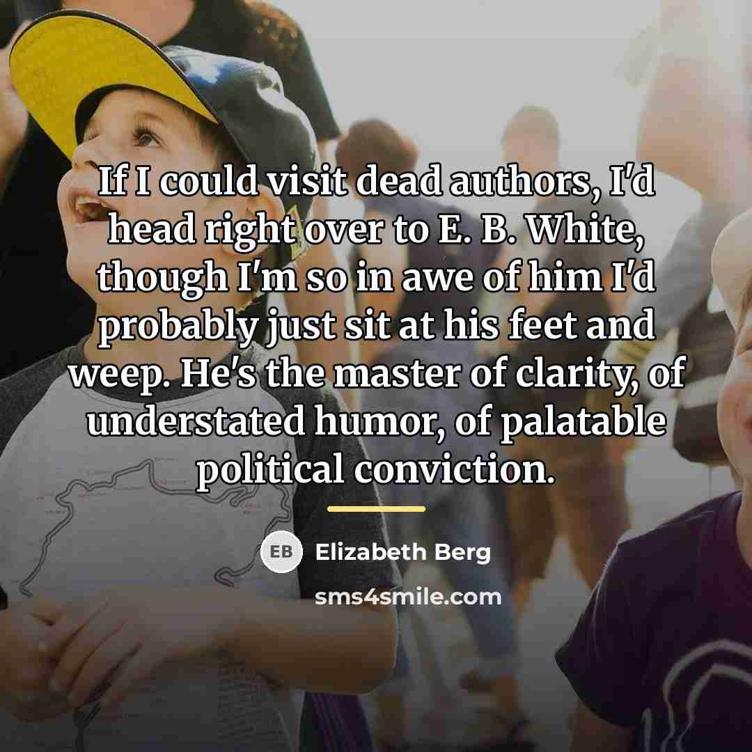 “If I could visit dead authors, I'd head right over…” quote by Elizabeth Berg