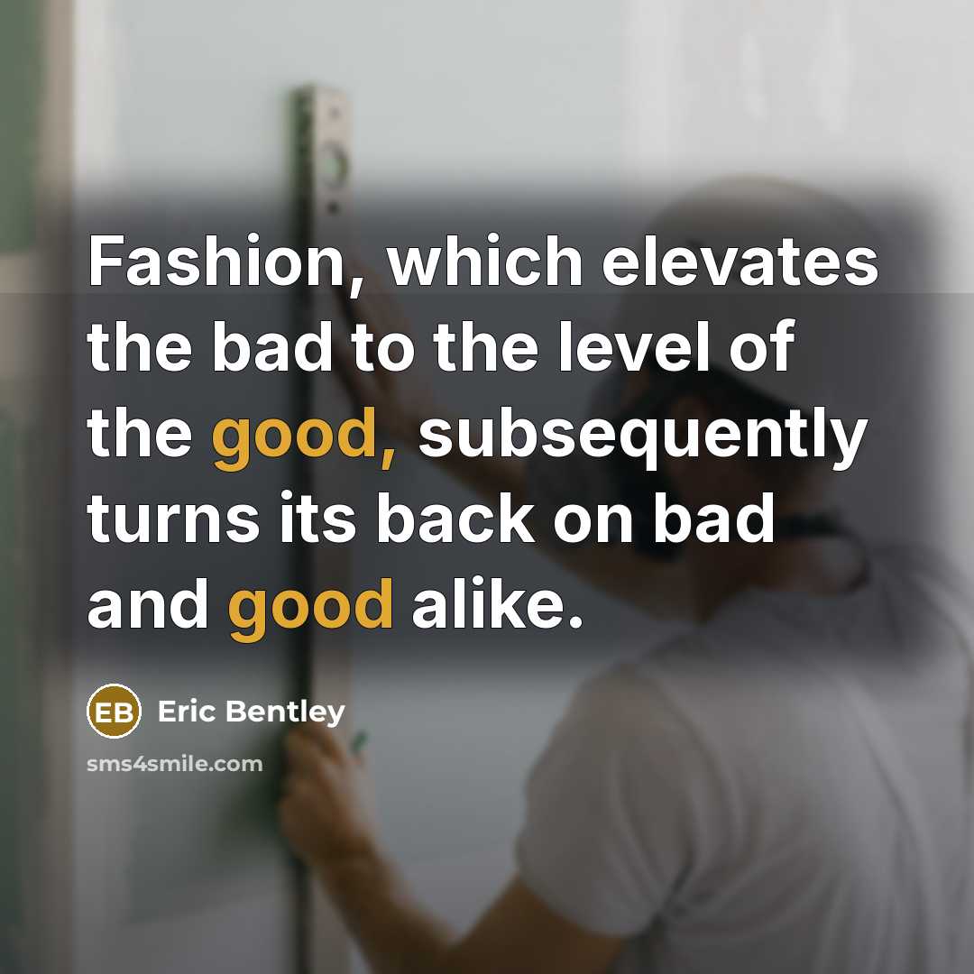“Fashion, which elevates the bad to the level of the…” quote by Eric Bentley