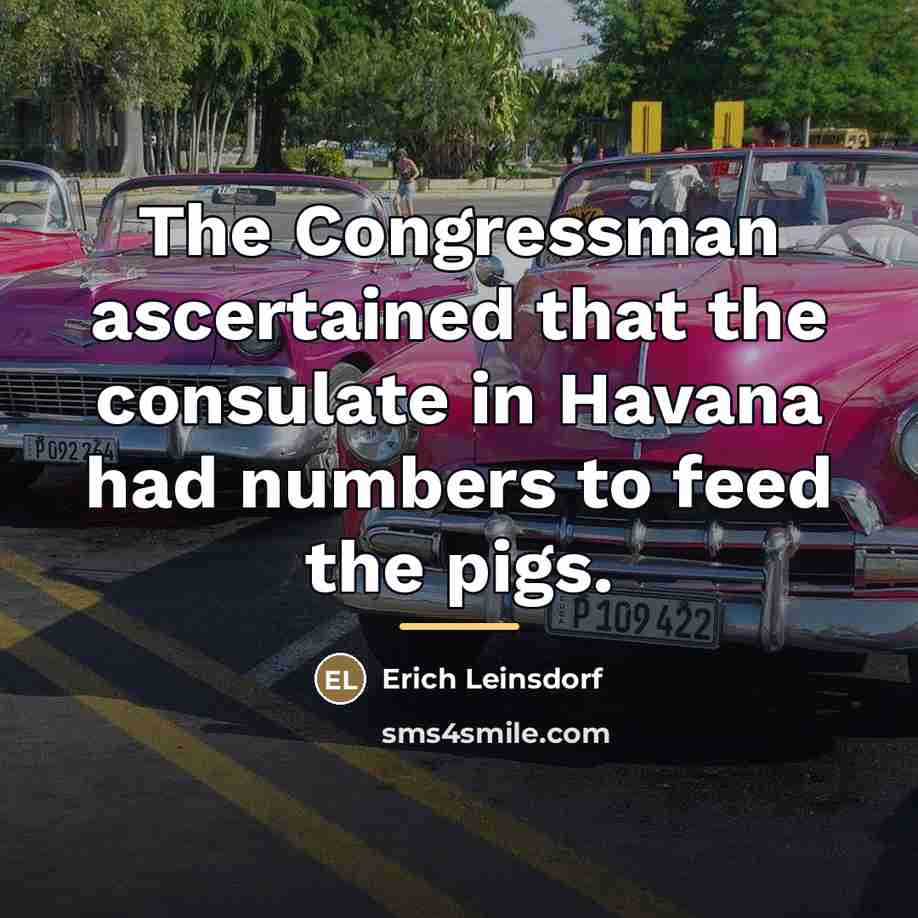 “The Congressman ascertained that the consulate in Havana had numbers…” quote by Erich Leinsdorf