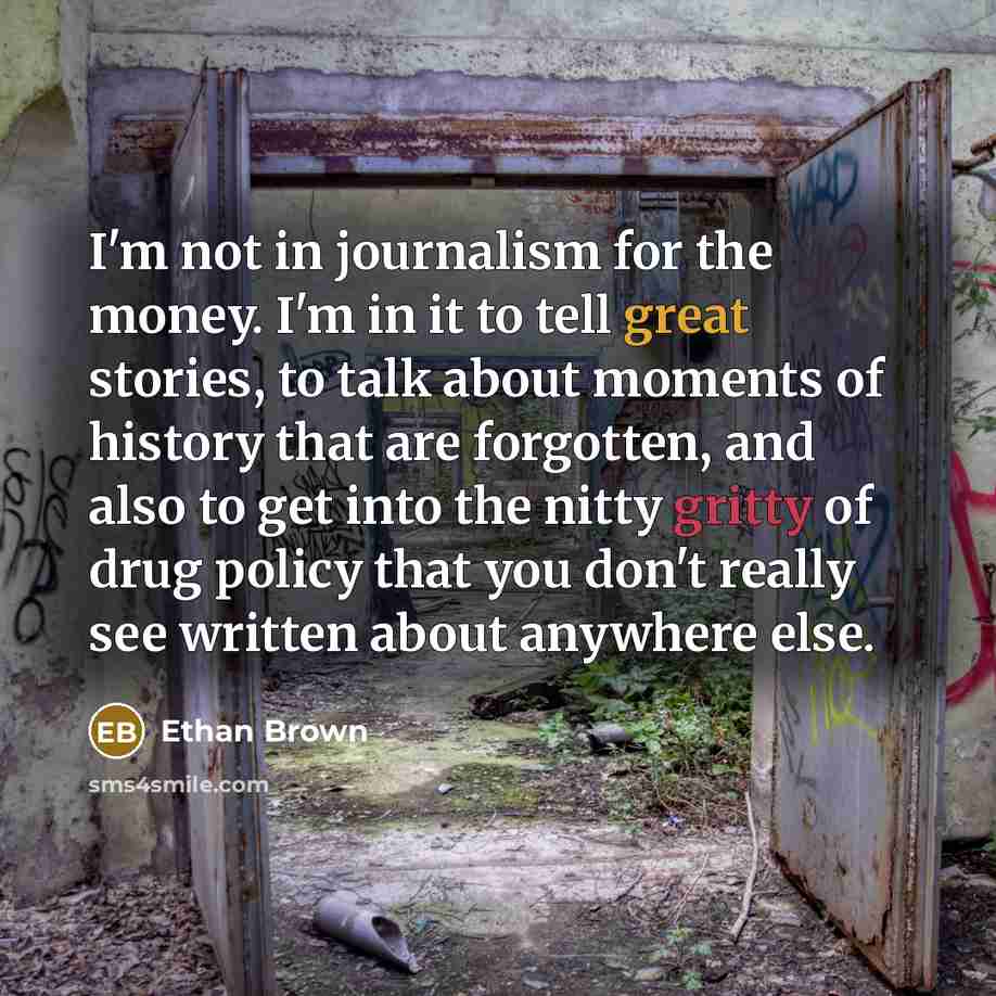 “I'm not in journalism for the money. I'm in it…” quote by Ethan Brown