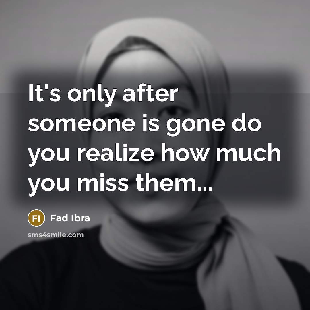 “It's only after someone is gone do you realize how…” quote by Fad Ibra