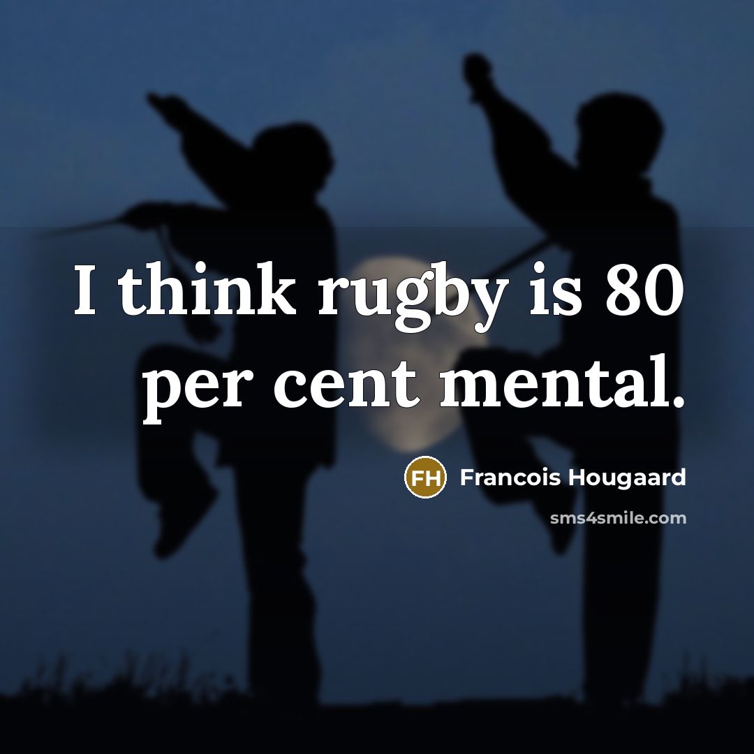 “I think rugby is 80 per cent mental.…” quote by Francois Hougaard