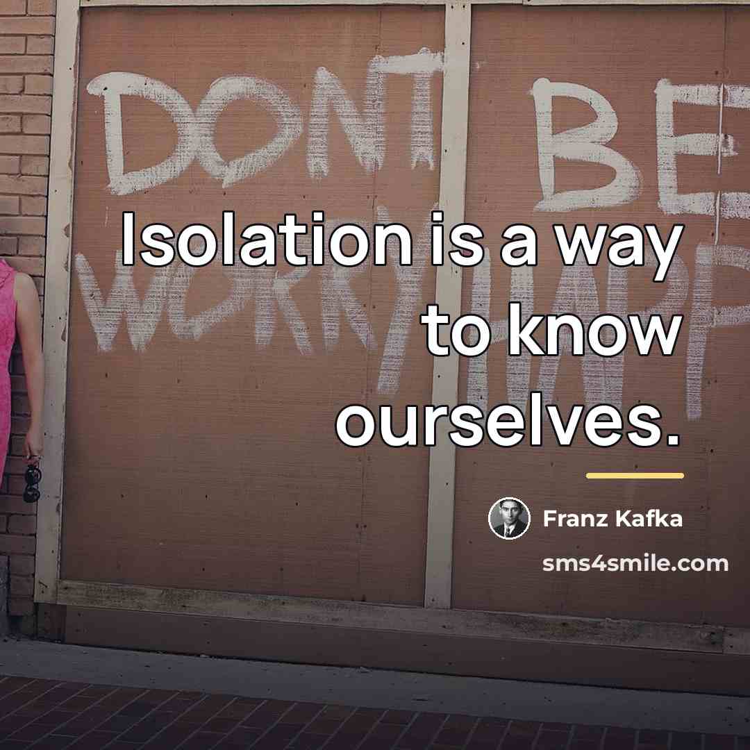 “Isolation is a way to know ourselves.…” quote by Franz Kafka