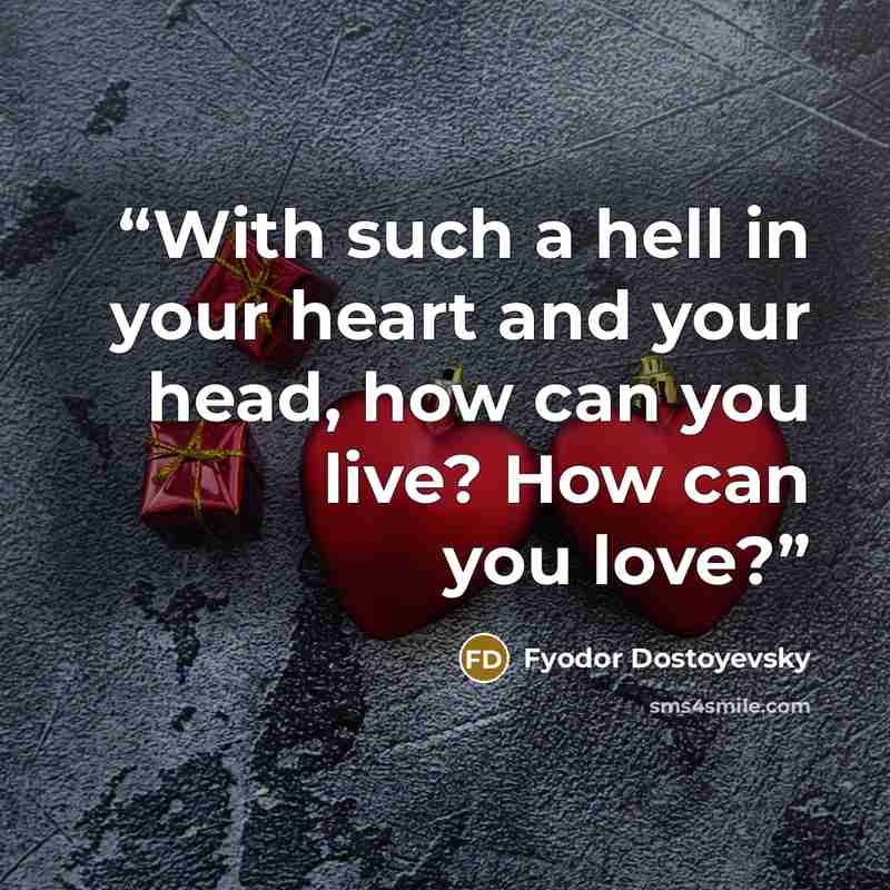 “With such a hell in your heart and your head, how can you live? How can you love?” quote by Fyodor Dostoyevsky