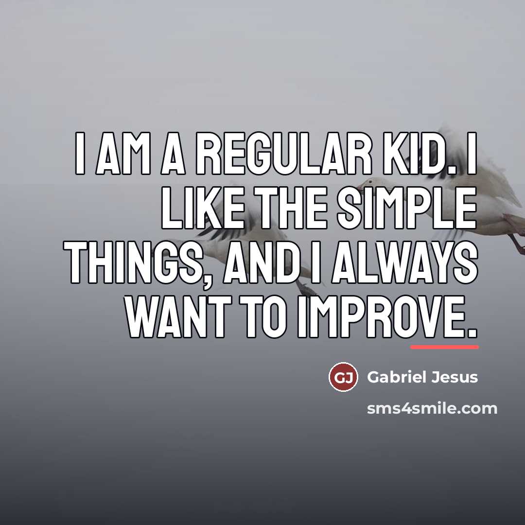 “I am a regular kid. I like the simple things,…” quote by Gabriel Jesus