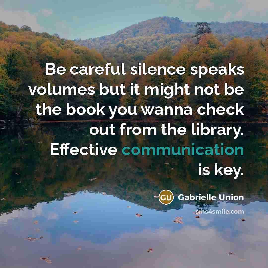 “Be careful silence speaks volumes but it might not be…” quote by Gabrielle Union