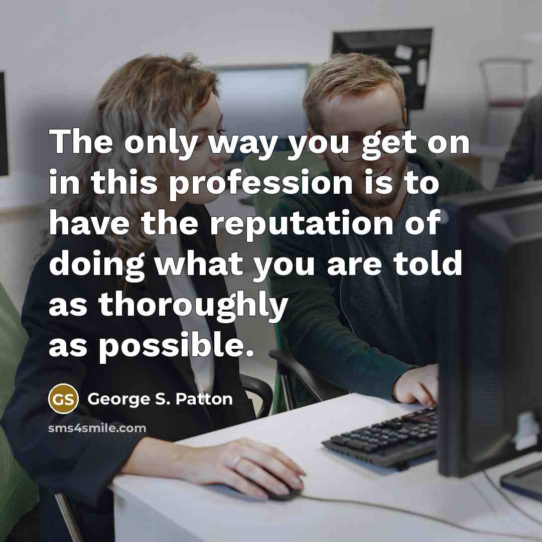 “The only way you get on in this profession is…” quote by George S. Patton