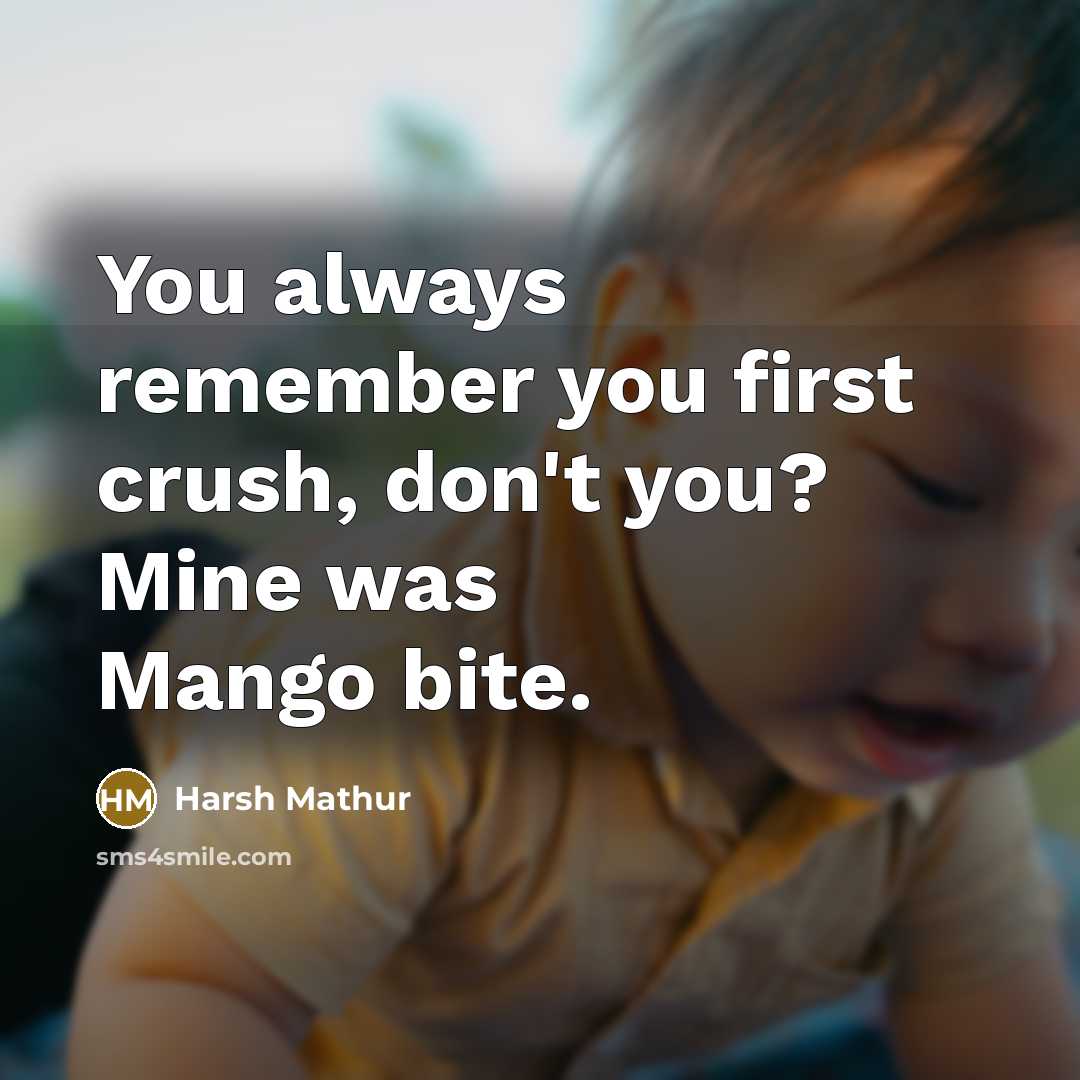 “You always remember you first crush, don't you? Mine was Mango bite.” quote by Harsh Mathur