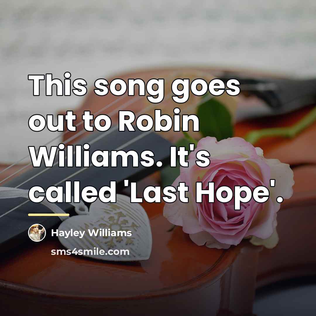 “This song goes out to Robin Williams. It's called 'Last…” quote by Hayley Williams