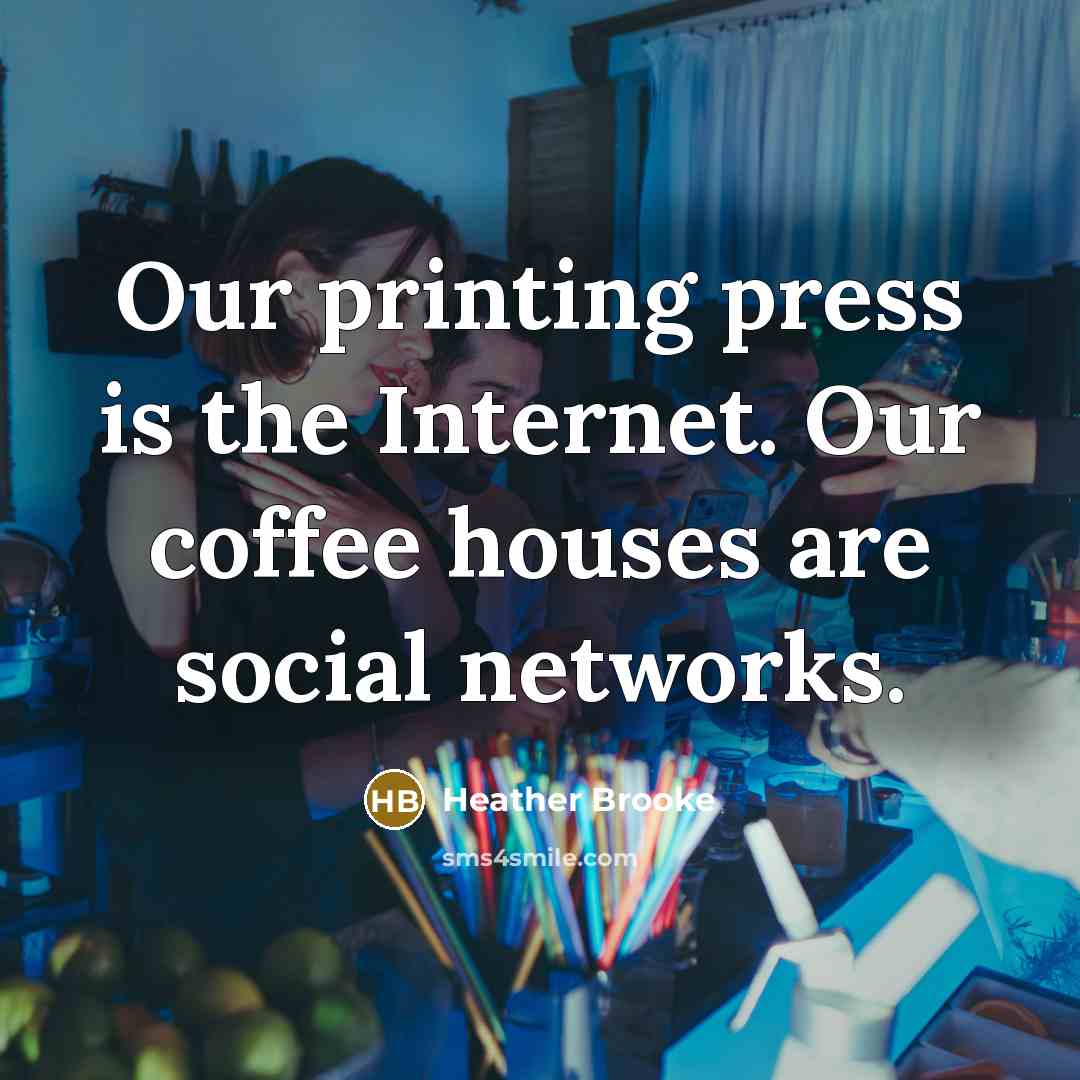 “Our printing press is the Internet. Our coffee houses are…” quote by Heather Brooke